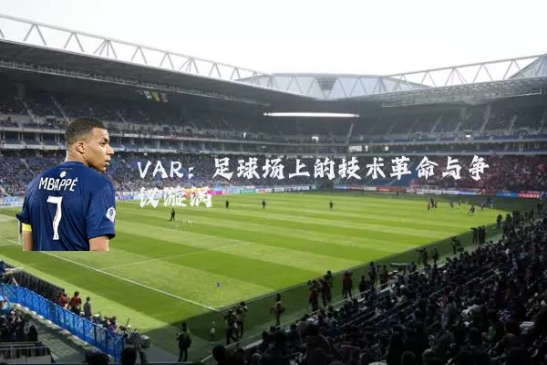 VAR:足球场上的技术革命与争议漩涡
