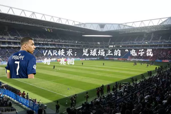 VAR技术:足球场上的“电子裁判”真相