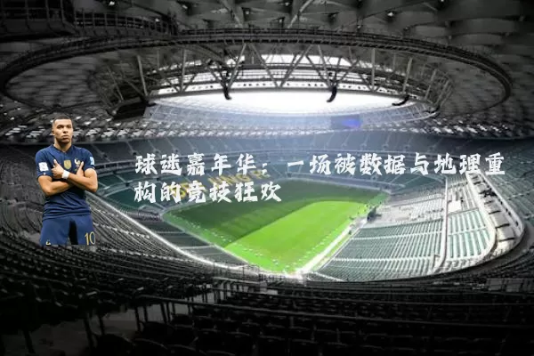 球迷嘉年华:一场被数据与地理重构的竞技狂欢
