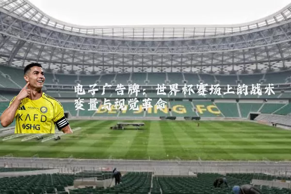电子广告牌：世界杯赛场上的战术变量与视觉革命
